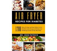 AIR FRYER RECIPES FOR DIABETES: 1200 Days of Crispy and Easy Dishes to Live Healthier,Gain Energy and Boost your Wellbeing Include 21-Day Meal Plan