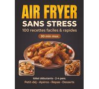 AIR FRYER SANS STRESS: 100 recettes faciles & rapides - 30 min max