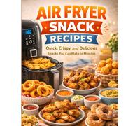 Air Fryer Snack Recipes Quick, Crispy, and Delicious Snacks You Can Make in Minutes