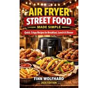Air Fryer Street Food Made Simple: Quick, Crispy Recipes for Breakfast, Lunch & Dinner