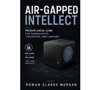 Air-Gapped Intellect: Private Local LLMs for Consultants, Therapists, and Lawyers