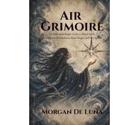 Air Grimoire: An Elemental Magic Guide to Wind Spells, Breathwork Incantations, Knot Magic, and Sky Spirits