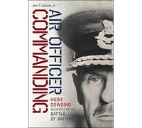 Air Officer Commanding: Hugh Dowding, Architect of the Battle of Britain