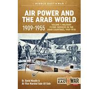 Air Power and the Arab World 1909-1955: Volume 1: Military Flying Services in Arab Countries, 1909-1918 (Middle East@War)