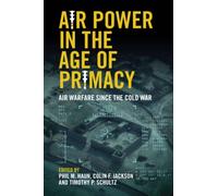 Air Power in the Age of Primacy: Air Warfare since the Cold War