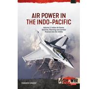 Air Power in the Indo-Pacific Volume 2 : Indian Air Power, Doctrine, Planning and Combat Posture into the 2030s
