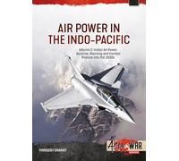 Air Power in the Indo-Pacific Volume 2: Indian Air Power, Doctrine, Planning and Combat Posture into the 2030s (Asia@War)