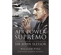 Air Power Supremo: A Biography of Marshal of the Royal Air Force Sir John Slessor