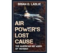 Air Power's Lost Cause: The American Air Wars of Vietnam (War and Society)