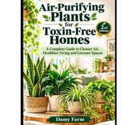 Air-Purifying Plants for Toxic-Free Homes: A Complete Guide to Cleaner Air, Healthier Living and Greener Spaces