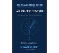 AIR TRAFFIC CONTROL: THE INVISIBLE SYSTEM BETWEEN YOU AND THE GROUND (AIR TRAVEL MADE CLEAR)