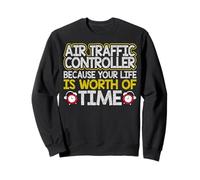 Air Traffic Controller Because Your Life Is Worth My Time Sweatshirt