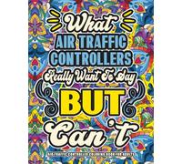 Air Traffic Controller Gifts: Air Traffic Controller Coloring Book for Adults: A Totally Hilarious Coloring Book Full of Air Traffic Controller Problems for Relief from Stress and Happiness
