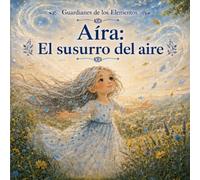 Aíra: El susurro del aire: La Guardiana del Aire (Guardianes de los Elementos)