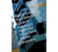 Airbnb Empire: The Ultimate Guide to Building a Profitable Short-Term Rental Business