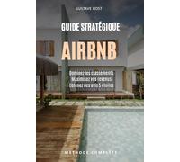 Airbnb : Le Guide Stratégique - Maximisez vos revenus, dominez les classements, obtenez des avis 5 étoiles