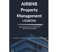 Airbnb Property Management Logbook: Operations & Record System for Short-Term Rental Hosts: Track Cleaning, Maintenance, Compliance, Revenue, Guest ... Hosts Running a Profitable Airbnb Business