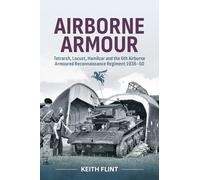 Airborne Armour: Tetrarch, Locust, Hamilcar and the 6th Airborne Armoured Reconnaissance Regiment 1938-50