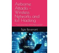 Airborne Attacks - Wireless Networks and IoT Hacking: Not Only a Technical Manual: A Battlefield Playbook for any Hacker,or Cybersecurity Expert ... Apprenticeship: From Zero to Cyber Assassin)