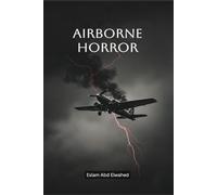 Airborne Horror: 100 True Stories of Terror Above the Clouds: 10 (Aviation and Maritime Horror)