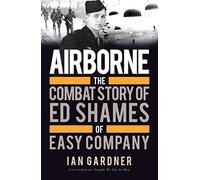 Airborne: The Combat Story of Ed Shames of Easy Company
