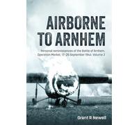 Airborne to Arnhem Volume 2: Personal Reminiscences of the Battle of Arnhem, Operation Market, 17th-26th September 1944