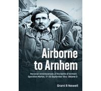 Airborne to Arnhem Volume 3 : Personal reminiscences of the Battle of Arnhem, Operation Market, 17-26 September 1944