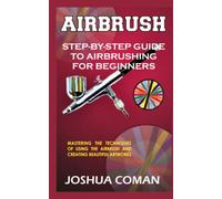 AIRBRUSH: STEP-BY-STEP GUIDE TO AIRBRUSHING FOR BEGINNERS