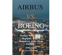 Airbus vs. Boeing: Strategy Wars, Tactical Dogfights, High-G Maneuvers and the Photo Finishes