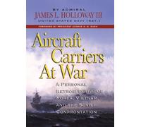 Aircraft Carriers at War: A Personal Retrospective of Korea, Vietnam, and the Soviet Conflict