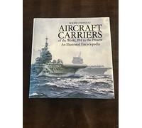 Aircraft Carriers of the World: 1914 to the Present - An Illustrated Encyclopedia
