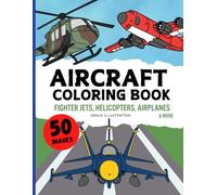 Aircraft Coloring Book: Cool Airplanes, Fighter Jets, Helicopters & More for Kids Aged 4-8 Boys and Girls (The Vehicle Coloring Book Set (For Kids 4-8))