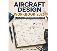 Aircraft Design Workbook for Aerospace Engineering Students: Step-by-Step Practice Problems in Sizing, Weight Estimation, Drag Analysis, Performance, ... & Control - With Complete Worked Solutions