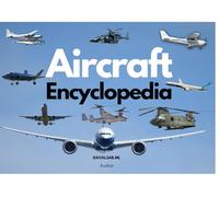 Aircraft Encyclopedia: A guide to aircraft Classifications and Operations