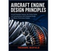 AIRCRAFT ENGINE DESIGN PRINCIPLES FOR AERONAUTICAL ENGINEERS: Aircraft Propulsion Systems, Gas Turbine Cycles, and Turbomachinery with Component Design and Mission Performance Analysis