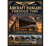 Aircraft Hangars Through Time - Adult Coloring Book: Inside and Outside Hangars from Early Aviation to Future Flight Facilities