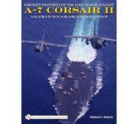 Aircraft Histories of the Ling-Temco-Vought A-7 Corsair II