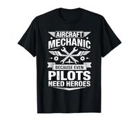 Aircraft Mechanic Because Even Pilots Need Heroes Technician T-Shirt