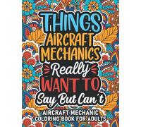 Aircraft Mechanic Gifts: Aircraft Mechanic Coloring Book For Adults: Motivational Swear Word Coloring Book for Aircraft Mechanics with funny Cuss ... Aircraft Mechanic Gifts For Women & Men
