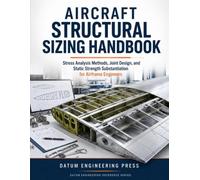 AIRCRAFT STRUCTURAL SIZING HANDBOOK: Stress Analysis Methods, Joint Design, and Static Strength Substantiation for Airframe Engineers