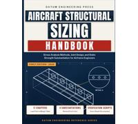 AIRCRAFT STRUCTURAL SIZING HANDBOOK: Stress Analysis Methods, Joint Design, and Static Strength Substantiation for Airframe Engineers