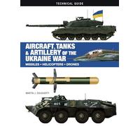 Aircraft, Tanks and Artillery of the Ukraine War (Technical Guides)