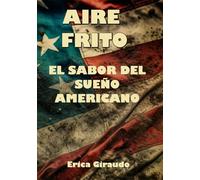 AIRE FRITO: EL SABOR DEL SUEÑO AMERICANO