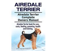 Airedale Terrier. Airedale Terrier Complete Owners Manual. Airedale Terrier book for care, costs, feeding, grooming, health and training.