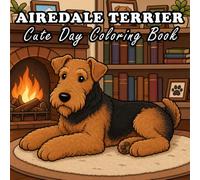 Airedale Terrier Coloring Book: 59 Cute & Cozy Airedale Terrier Coloring Pages | Indoor, Garden, Beach & Park Adventures | Bold and Easy Designs for Relaxation and Stress Relief