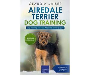 Airedale Terrier Dog Training: Dog Training for your Airedale Terrier puppy (Airedale Terrier Training)