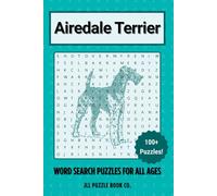 Airedale Terrier Word Search Puzzle Book: Over 100 Fun Word Search Puzzles Celebrating the Airedale Terrier - The Perfect Gift for Owners, Dog Lovers, ... All Ages (Dog Breed Word Search Puzzle Books)