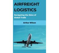 Airfreight Logistics: Navigating the Skies of Global Trade