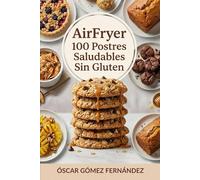 AirFryer 100 Postres Saludables Sin Gluten (Recetas Saludables para AirFryer)