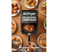 AirFryer 100 Recetas Sabrosas (Recetas Saludables para AirFryer)